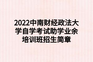 2022中南財經政法大學自學考試助學業余培訓班招生簡章